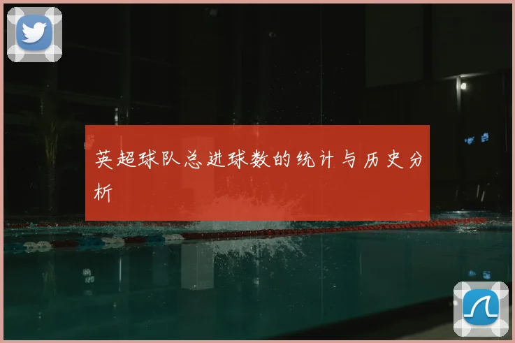 英超球队总进球数的统计与历史分析