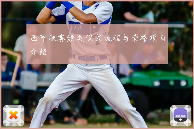 西甲联赛颁奖仪式流程与荣誉项目介绍