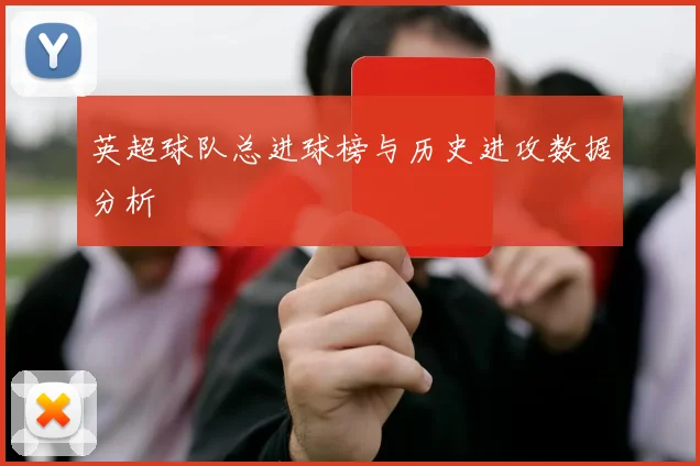 英超球队总进球榜与历史进攻数据分析